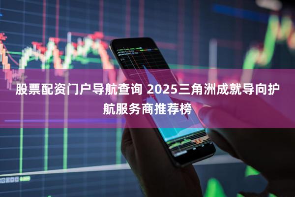 股票配资门户导航查询 2025三角洲成就导向护航服务商推荐榜